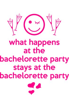 What happens at the bacheloratte party stays at the bacheloratte party